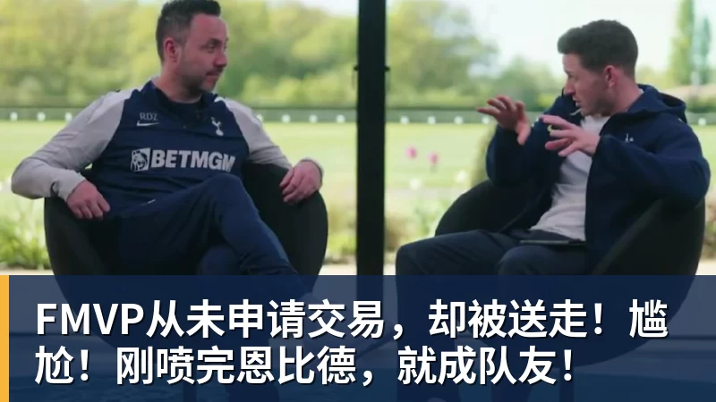 星空体育FMVP从未申请交易，却被送走！尴尬！刚喷完恩比德，就成队友！
