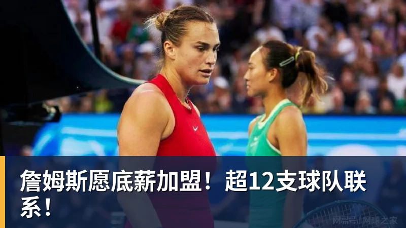 詹姆斯愿底薪加盟！超12支球队联系！
