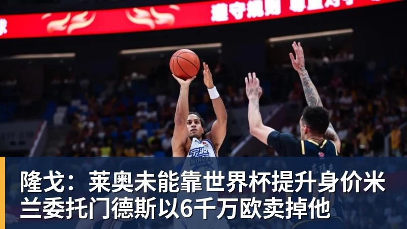 星空体育隆戈：莱奥未能靠世界杯提升身价米兰委托门德斯以6千万欧卖掉他