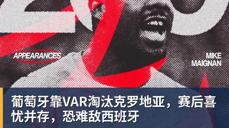 星空体育葡萄牙靠VAR淘汰克罗地亚，赛后喜忧并存，恐难敌西班牙