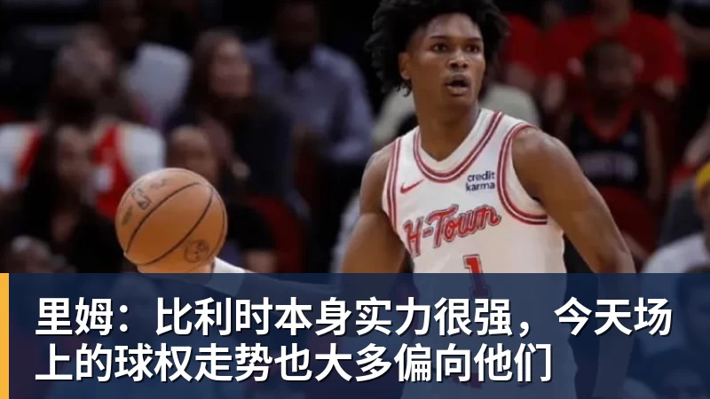 星空体育里姆：比利时本身实力很强，今天场上的球权走势也大多偏向他们