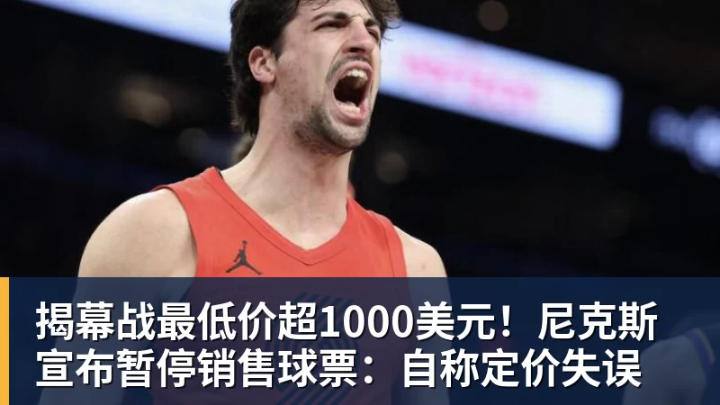 星空体育揭幕战最低价超1000美元！尼克斯宣布暂停销售球票：自称定价失误