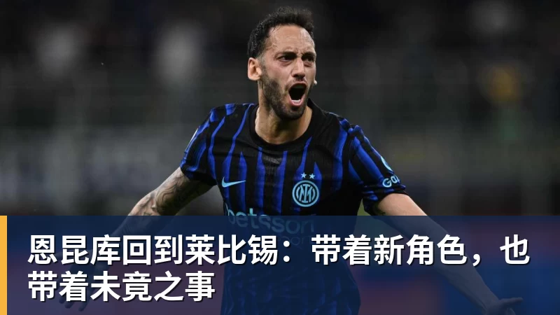 星空体育恩昆库回到莱比锡：带着新角色，也带着未竟之事