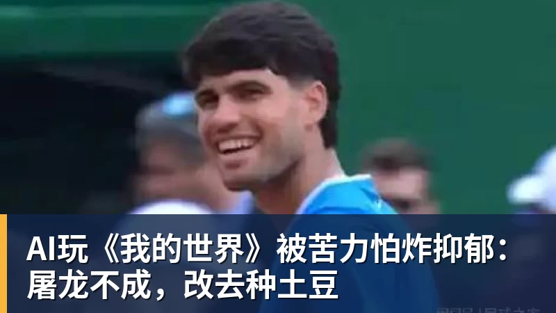 星空体育AI玩《我的世界》被苦力怕炸抑郁：屠龙不成，改去种土豆