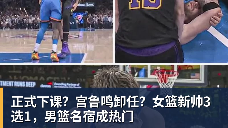 星空体育正式下课？宫鲁鸣卸任？女篮新帅3选1，男篮名宿成热门