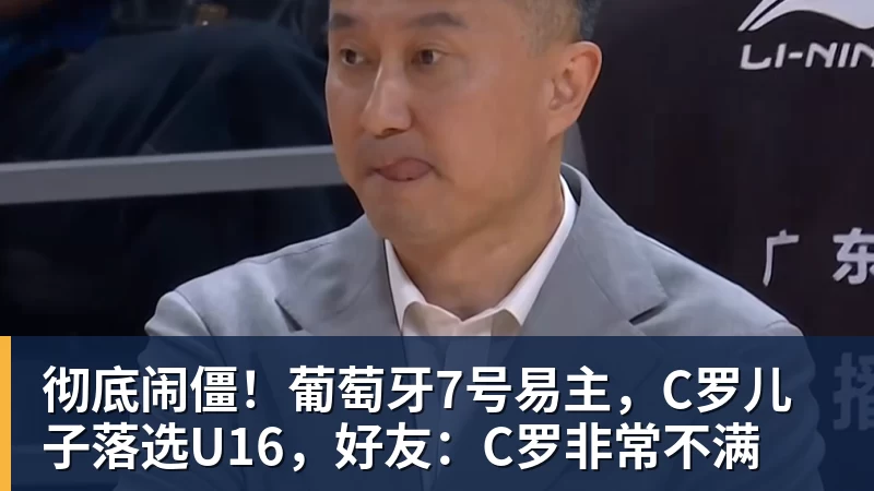 星空体育彻底闹僵！葡萄牙7号易主，C罗儿子落选U16，好友：C罗非常不满