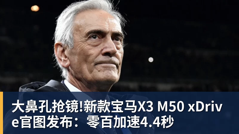 星空体育大鼻孔抢镜!新款宝马X3 M50 xDrive官图发布：零百加速4.4秒