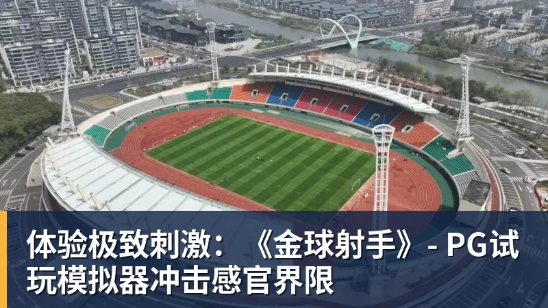 星空体育体验极致刺激：《金球射手》- PG试玩模拟器冲击感官界限