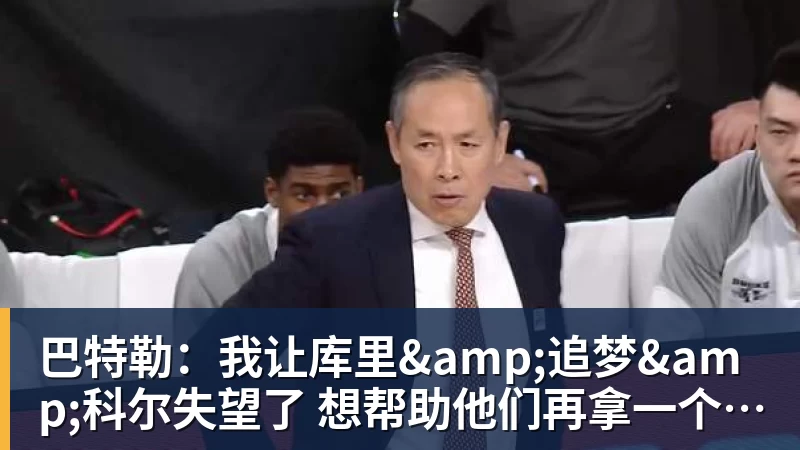 星空体育巴特勒：我让库里&amp;追梦&amp;科尔失望了 想帮助他们再拿一个总冠军