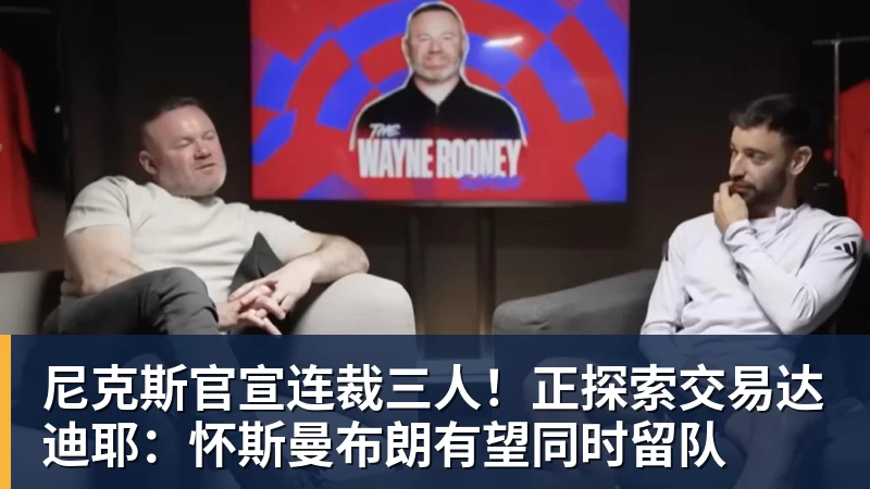 星空体育尼克斯官宣连裁三人！正探索交易达迪耶：怀斯曼布朗有望同时留队