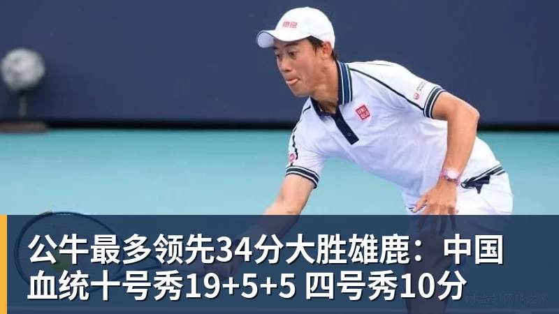星空体育公牛最多领先34分大胜雄鹿：中国血统十号秀19+5+5 四号秀10分