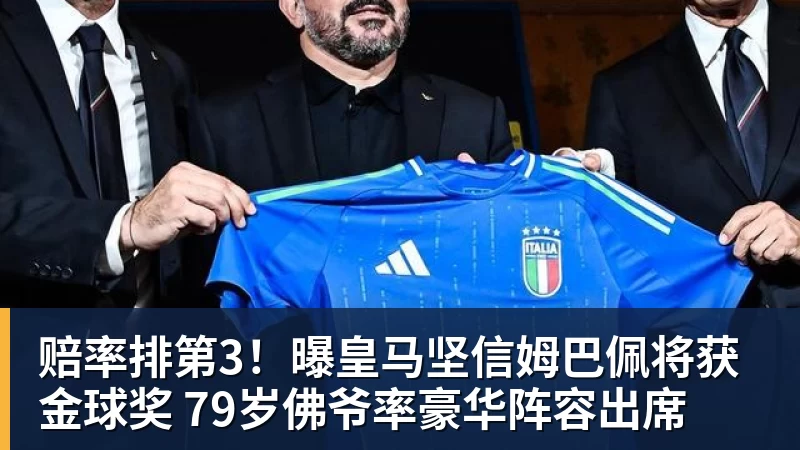 星空体育赔率排第3！曝皇马坚信姆巴佩将获金球奖 79岁佛爷率豪华阵容出席