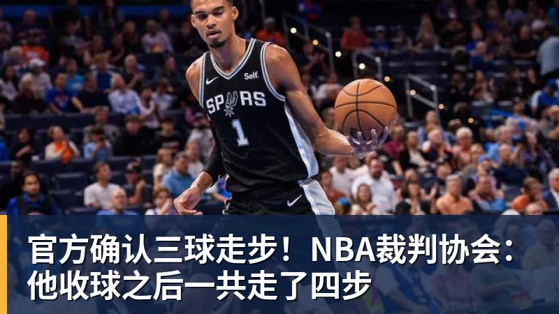 星空体育官方确认三球走步！NBA裁判协会：他收球之后一共走了四步