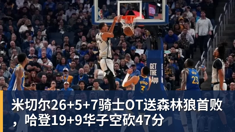 星空体育米切尔26+5+7骑士OT送森林狼首败，哈登19+9华子空砍47分